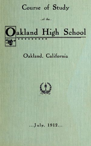 [Gutenberg 63450] • Course of Study of the Oakland High School